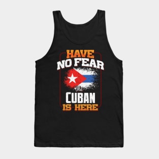 Cuban Flag  Have No Fear The Cuban Is Here - Gift for Cuban From Cuba Tank Top